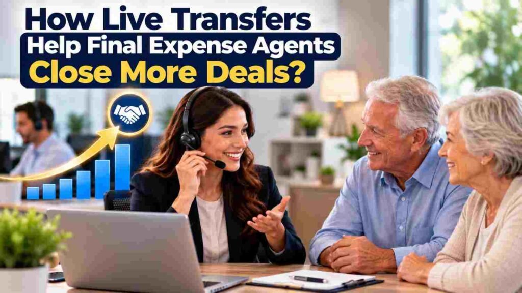How Can Live Transfers Help Final Expense Agents Close More Deals
